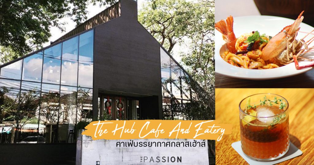 The Hub Cafe and Eatery คาเฟ่บรรยากาศกลาสเฮ้าส์ The Passion